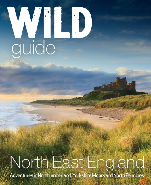 Wild Guide North East England, Hidden Adventures in Northumberland, the Yorkshire Moors, Wolds and North Pennines 9781910636381 Sarah Banks