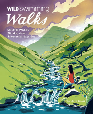 Wild Swimming Walks South Wales, 28 lake, river, waterfall and coastal days out in the Brecon Beacons, Gower and Wye Valley