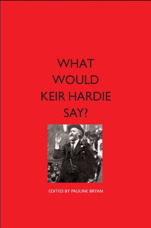 What Would Keir Hardie Say?