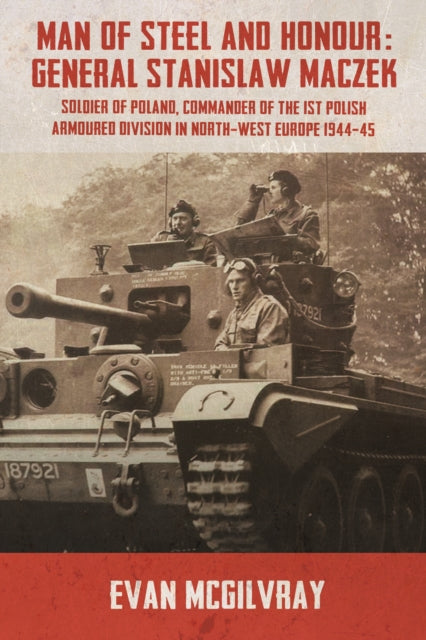 Book cover of: Man of Steel and Honour: General Stanislaw Maczek. By: Evan McGilvray