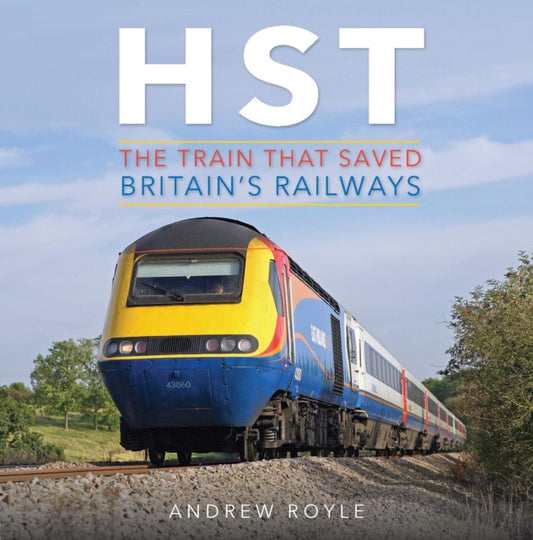 Book cover of: HST: The Train That Saved Britain's Railways. By: Andrew Royle