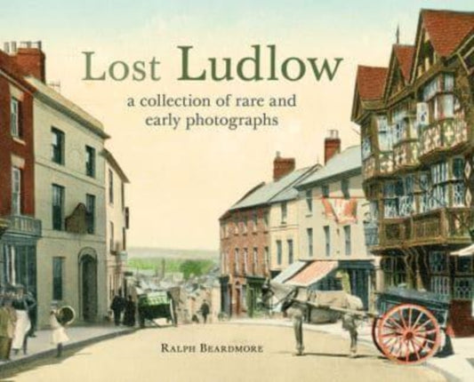 Book cover of: Lost Ludlow. By: Ralph Beardmore