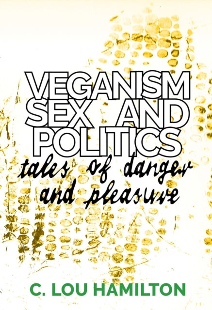 Book cover of: Veganism, Sex and Politics. By: C. Lou Hamilton