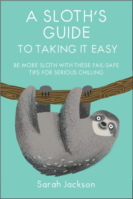 Book cover of: Sloth's Guide to Taking It Easy. By: Sarah Jackson