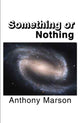 Book cover of: Something or Nothing. By: Anthony Marson