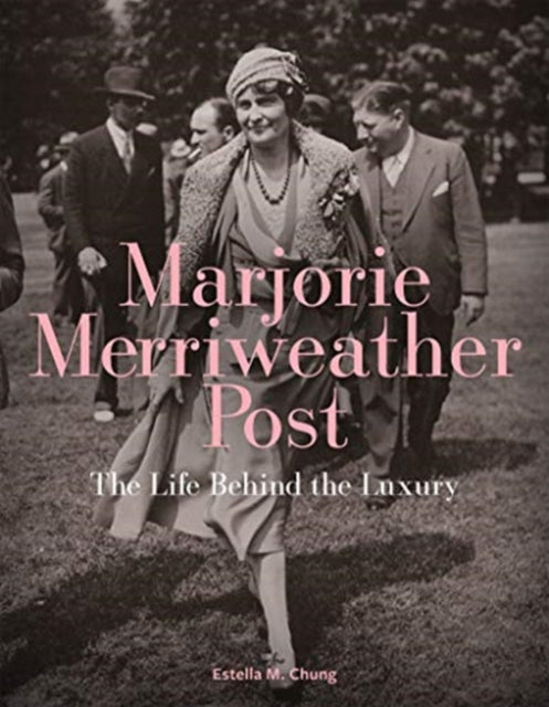 Book cover of: Marjorie Merriweather Post: The Life Behind the Luxury. By: Estella M. Chung