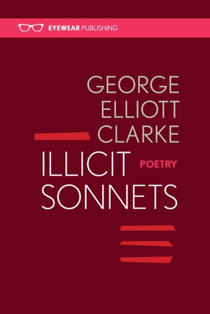 Book cover of: Illicit Sonnets: 2nd edition 2016. By: George Elliott CLARKE