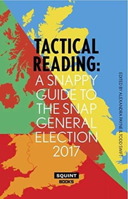 Book cover of: Tactical Reading: A Snappy Guide to the Snap Election 2017. By: Alexandra Payne Todd Swift