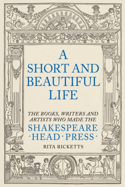 Short and Beautiful Life, The Books, Writers and Artists who made the Shakespeare Head Press 9781911397298 Rita Ricketts