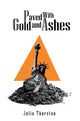 Book cover of: Paved with Gold and Ashes. By: Julia Thurston
