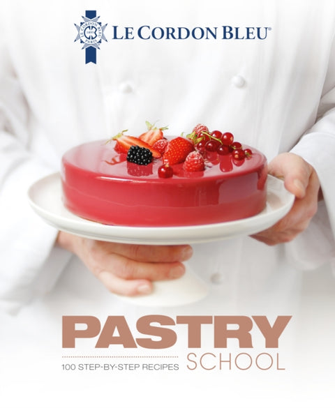 Le Cordon Bleu Pastry School, 100 step-by-step recipes explained by the chefs of the famous French culinary school
