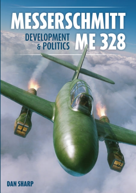 Book cover of: Messerschmitt Me 328 Development & Politics. By: Dan Sharp