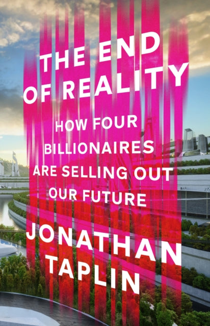 Book cover of: End of Reality. By: Jonathan Taplin