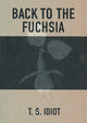 Book cover of: Back to the Fuchsia. By: T. S. Idiot