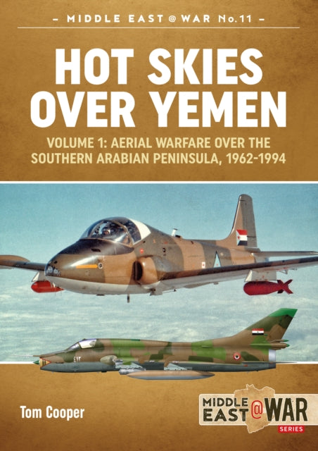 Book cover of: Hot Skies Over Yemen: Aerial Warfare Over the Southern Arabian Peninsula Volume 1. By: Tom Cooper