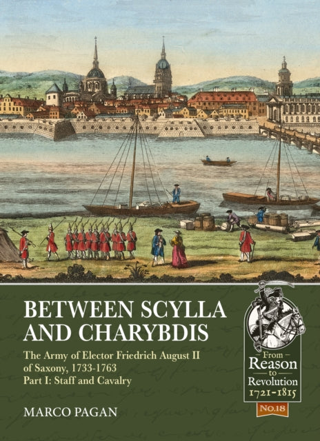 Book cover of: Between Scylla and Charybdis - The Army of Elector Frederich August II of Saxony, 1733-1763. By: Marco Pagan