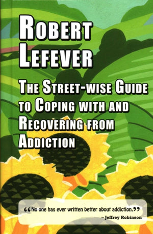 The Street-wise Guide to Coping with  and Recovering from Addiction