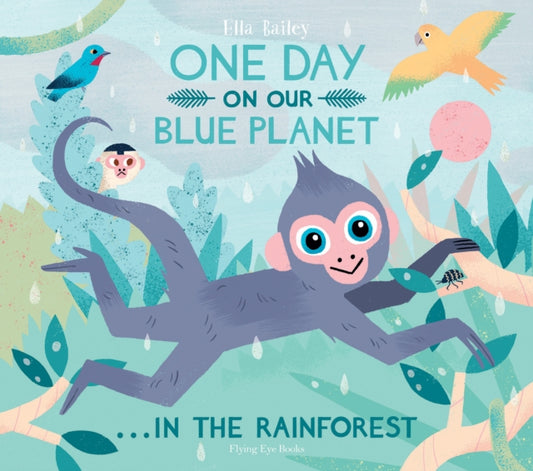 Book cover of: One Day On Our Blue Planet ...In the Rainforest. By: Ella Bailey