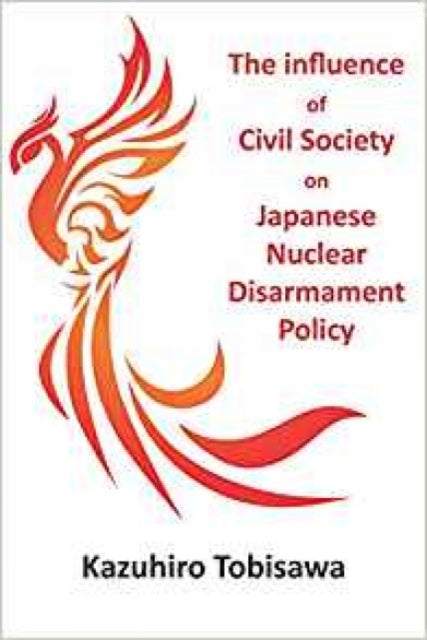 Book cover of: Influence of Civil Society on Japanese Nuclear Disarmament Policy. By: Kazuhiro Tobisawa