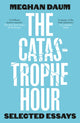 Book cover of: Catastrophe Hour. By: Meghan Daum