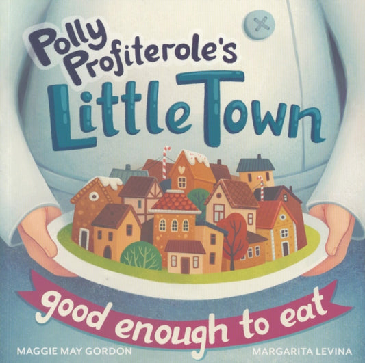 Book cover of: Polly Profiterole's Little Town: Good Enough to Eat. By: Maggie May Gordon