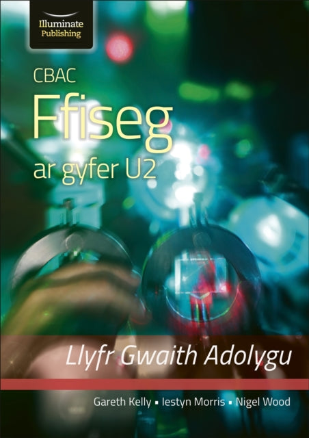 Book cover of: CBAC FFISEG U2 LLYFR GWAITH ADOLYGU (WJEC PHYSICS FOR A2 LEVEL – REVISION WORKBOOK). By: Gareth Kelly
