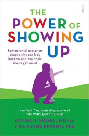 Power of Showing Up, how parental presence shapes who our kids become and how their brains get wired