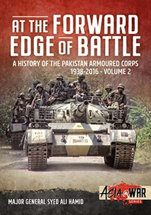 At the Forward Edge of Battle - A History of the Pakistan Armoured Corps 1938-2016