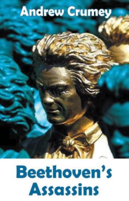 Book cover of: Beethoven's Assassins. By: Andrew Crumey