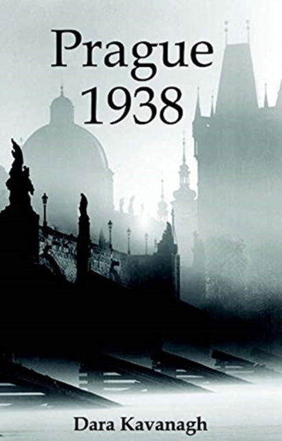 Book cover of: Prague 1938. By: Dara KAVANAGH