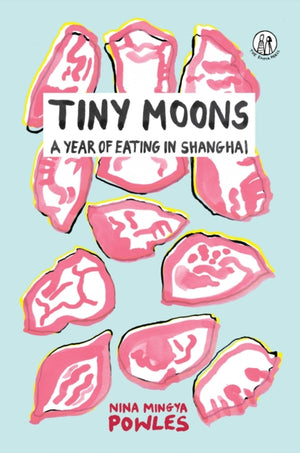 Tiny Moons, A Year of Eating in Shanghai