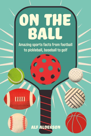 On the Ball, Amazing Sports Facts from Football to Pickleball, Baseball to Golf
