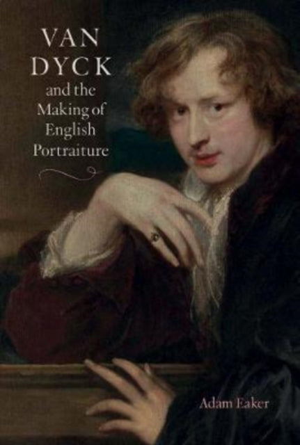 Book cover of: Van Dyck and the Making of English Portraiture. By: Adam Eaker