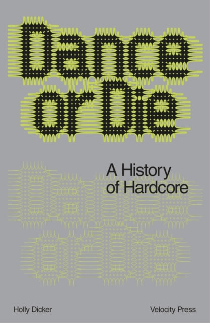 Dance Or Die, A History of Hardcore 9781913231859 Holly Dicker