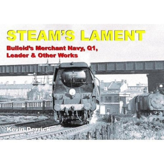 Book cover of: STEAM'S LAMENT Bulleid's Merchant Navy, Q1, Leader & other works