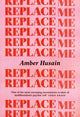 Book cover of: Replace Me. By: Amber Husain