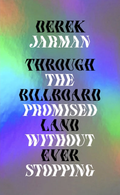Book cover of: Through the Billboard Promised Land Without Ever Stopping. By: Derek Jarman