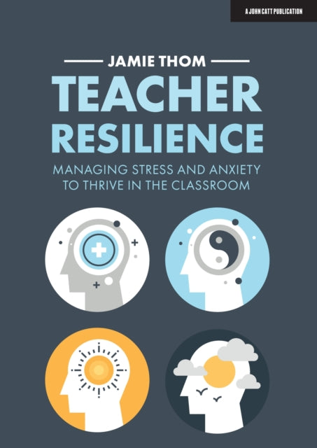 Book cover of: Teacher Resilience: Managing stress and anxiety to thrive in the classroom. By: Jamie Thom