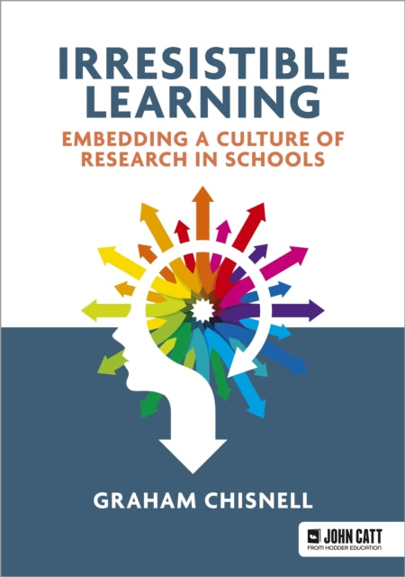 Book cover of: Irresistible Learning: Embedding a culture of research in schools. By: Graham Chisnell