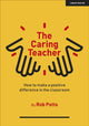 Book cover of: Caring Teacher: How to make a positive difference in the classroom. By: Rob Potts