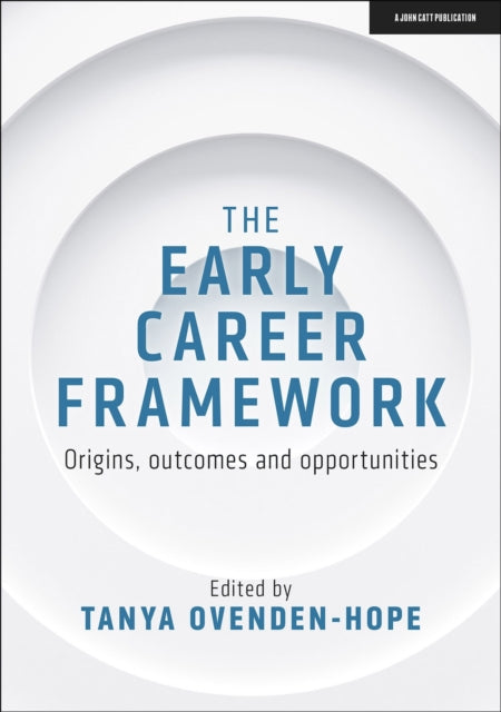 The Early Career Framework: Origins, outcomes and opportunities 9781913622954 Tanya Ovenden-Hope
