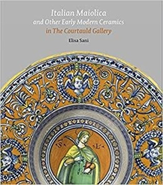Book cover of: Italian Maiolica and Other Early Modern Ceramics in the Courtauld Gallery. By: Elisa Sani