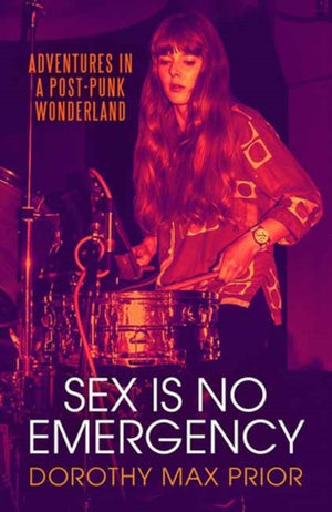 Sex Is No Emergency, Adventures in a Post Punk Wonderland