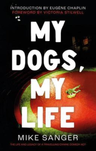 Book cover of: My Dogs, My Life: The Life and Legacy of a Travelling Canine Comedy Act. By: Mike Sanger