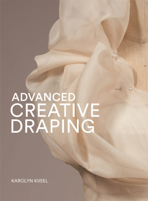 Book cover of: Advanced Creative Draping. By: Karolyn Kiisel