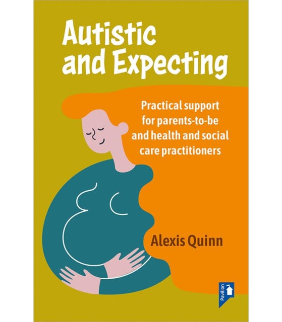 Autistic and Expecting, Practical support for parents to be, and health and social care practitioners 9781914010859 Alexis Quinn