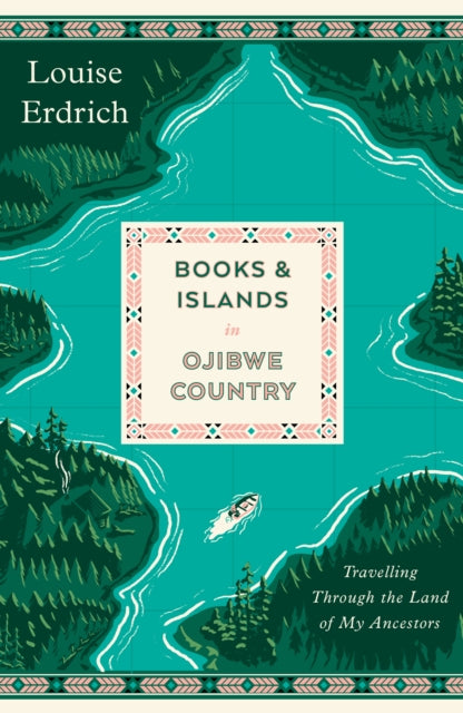 Books and Islands in Ojibwe Country, Travelling Through the Land of My Ancestors 9781914198502 Louise Erdrich