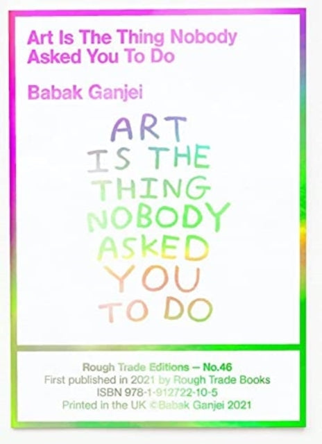 Book cover of: Art Is The Thing Nobody Asked You To Do (RT#47). By: Babak Ganjei