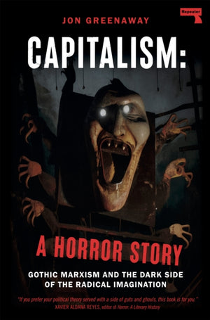 Capitalism, a Horror Story, Gothic Marxism and the Dark Side of the Radical Imagination