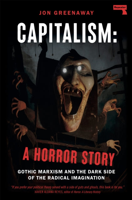 Capitalism, a Horror Story, Gothic Marxism and the Dark Side of the Radical Imagination 9781914420887 Jon Greenaway